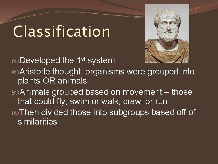 Classification Developed the 1 st system Aristotle thought organisms were grouped into plants OR