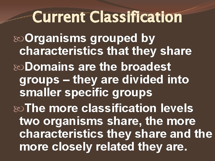Current Classification Organisms grouped by characteristics that they share Domains are the broadest groups