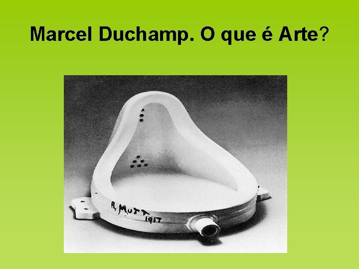 Marcel Duchamp. O que é Arte? 