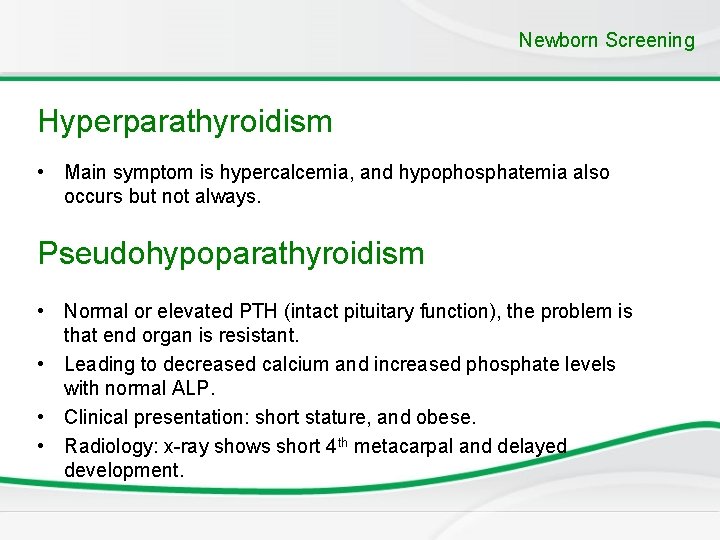 Newborn Screening Hyperparathyroidism • Main symptom is hypercalcemia, and hypophosphatemia also occurs but not