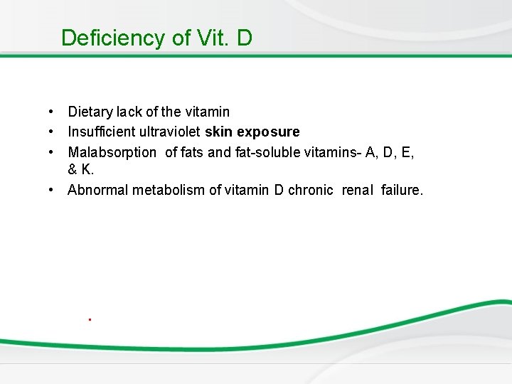 Deficiency of Vit. D • Dietary lack of the vitamin • Insufficient ultraviolet skin