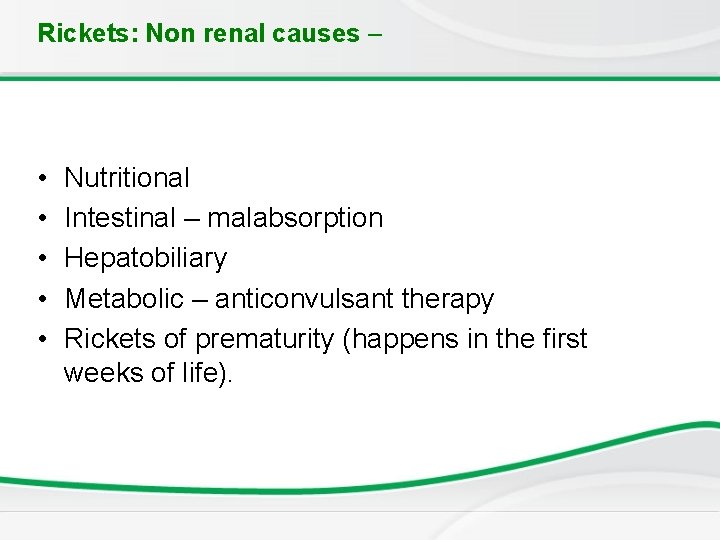 Rickets: Non renal causes – • • • Nutritional Intestinal – malabsorption Hepatobiliary Metabolic