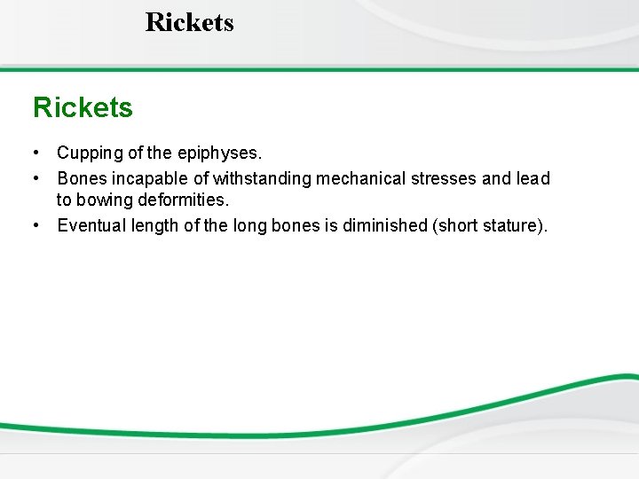 Rickets • Cupping of the epiphyses. • Bones incapable of withstanding mechanical stresses and
