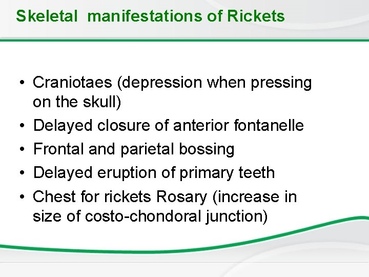 Skeletal manifestations of Rickets • Craniotaes (depression when pressing on the skull) • Delayed