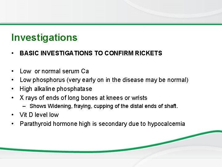 Investigations • BASIC INVESTIGATIONS TO CONFIRM RICKETS • • Low or normal serum Ca