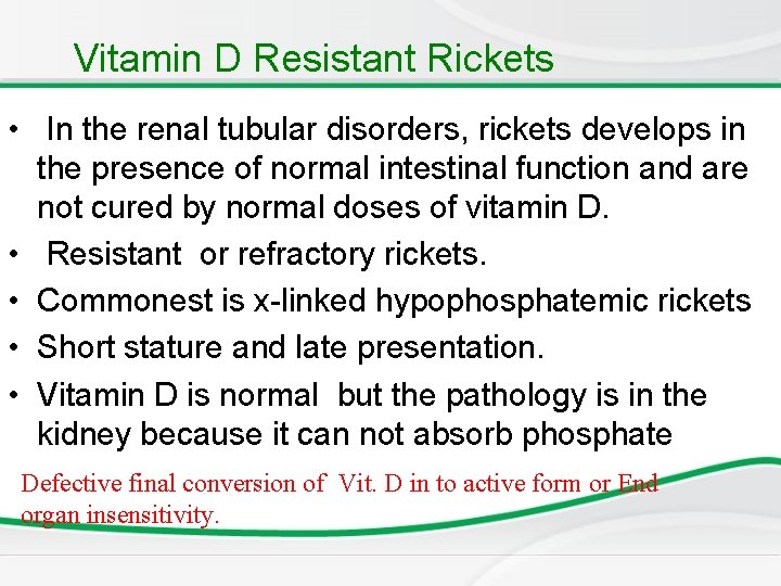 Vitamin D Resistant Rickets • In the renal tubular disorders, rickets develops in the