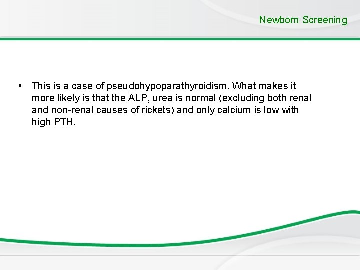 Newborn Screening • This is a case of pseudohypoparathyroidism. What makes it more likely