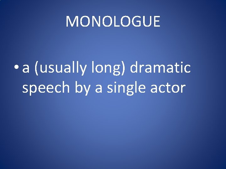MONOLOGUE • a (usually long) dramatic speech by a single actor 