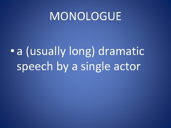 MONOLOGUE • a (usually long) dramatic speech by a single actor 