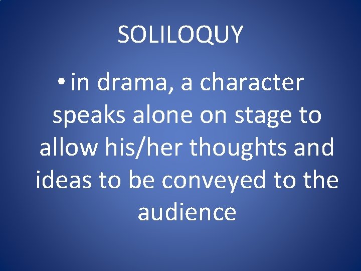 SOLILOQUY • in drama, a character speaks alone on stage to allow his/her thoughts
