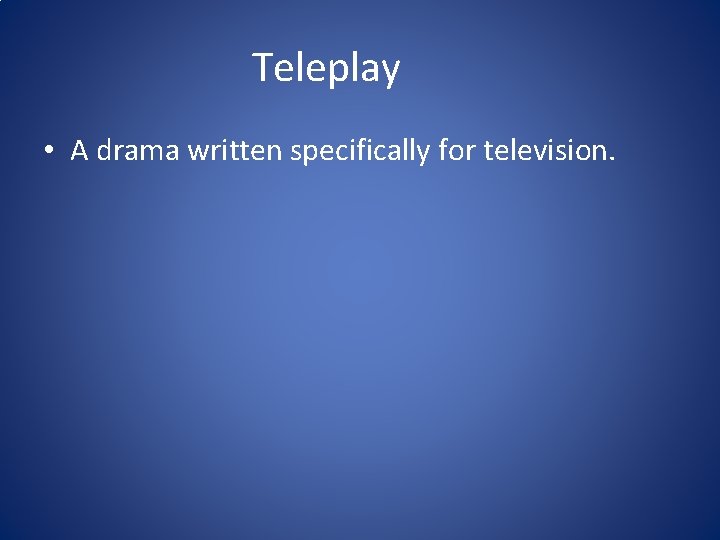 Teleplay • A drama written specifically for television. 