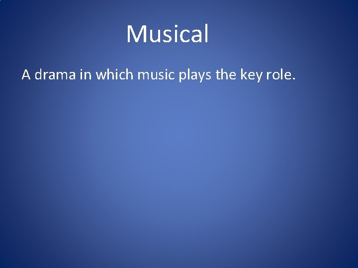 Musical A drama in which music plays the key role. 