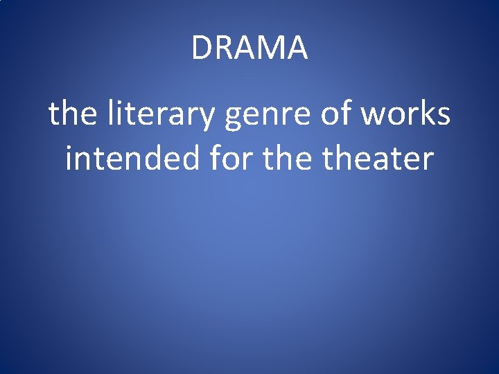 DRAMA the literary genre of works intended for theater 