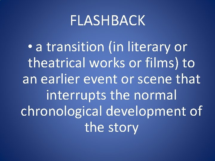 FLASHBACK • a transition (in literary or theatrical works or films) to an earlier