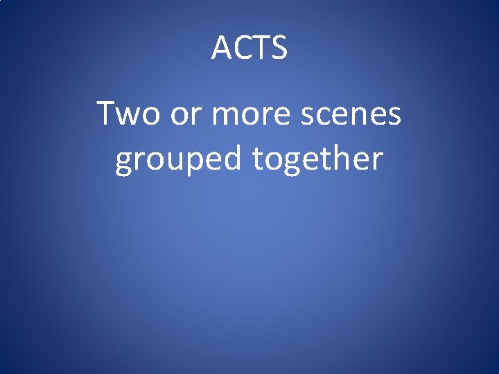 ACTS Two or more scenes grouped together 