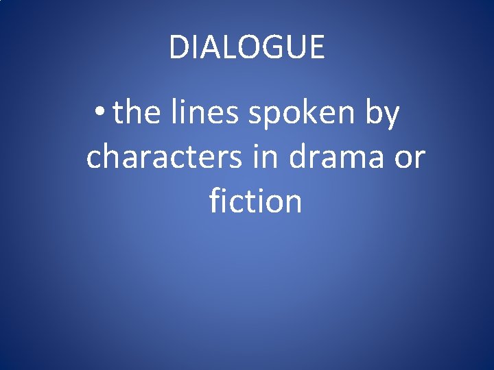 DIALOGUE • the lines spoken by characters in drama or fiction 