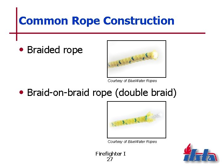 Common Rope Construction • Braided rope Courtesy of Blue. Water Ropes • Braid-on-braid rope