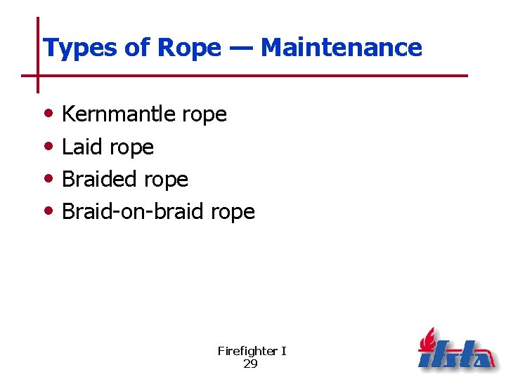 Types of Rope — Maintenance • • Kernmantle rope Laid rope Braided rope Braid-on-braid