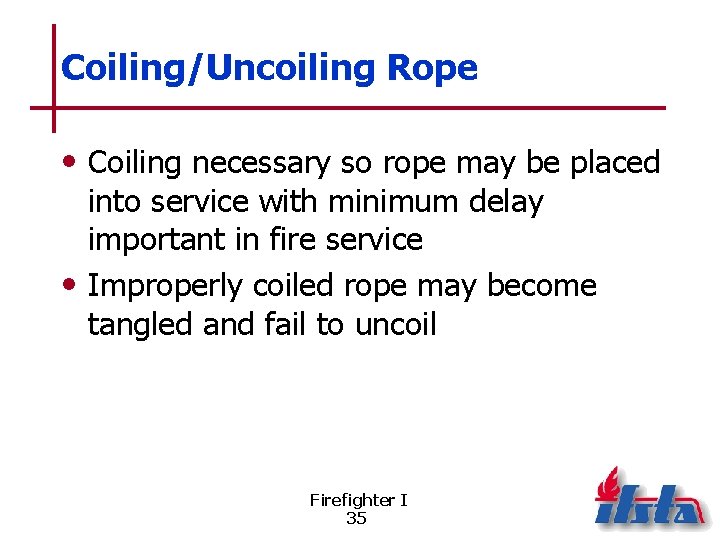 Coiling/Uncoiling Rope • Coiling necessary so rope may be placed into service with minimum