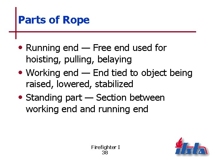 Parts of Rope • Running end — Free end used for hoisting, pulling, belaying