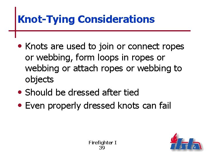 Knot-Tying Considerations • Knots are used to join or connect ropes or webbing, form