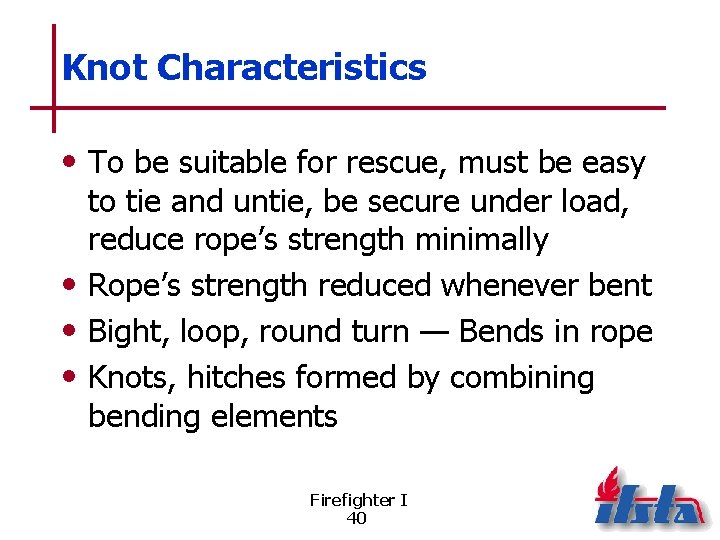 Knot Characteristics • To be suitable for rescue, must be easy to tie and