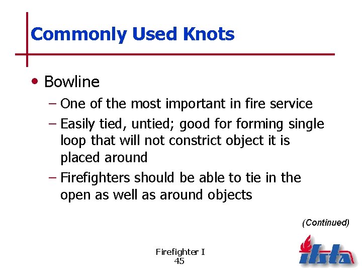 Commonly Used Knots • Bowline – One of the most important in fire service