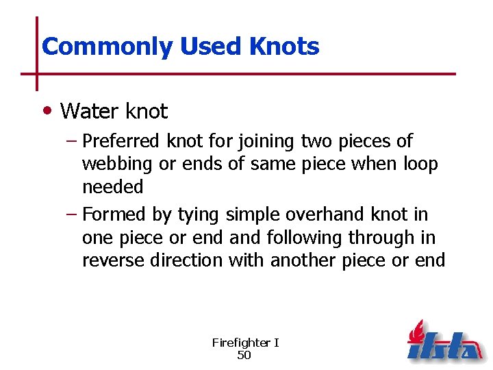 Commonly Used Knots • Water knot – Preferred knot for joining two pieces of