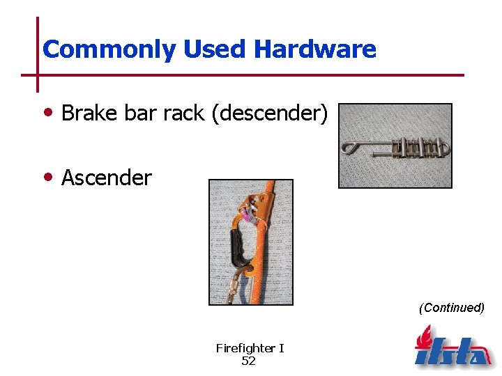 Commonly Used Hardware • Brake bar rack (descender) • Ascender (Continued) Firefighter I 52