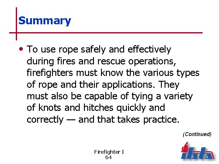 Summary • To use rope safely and effectively during fires and rescue operations, firefighters