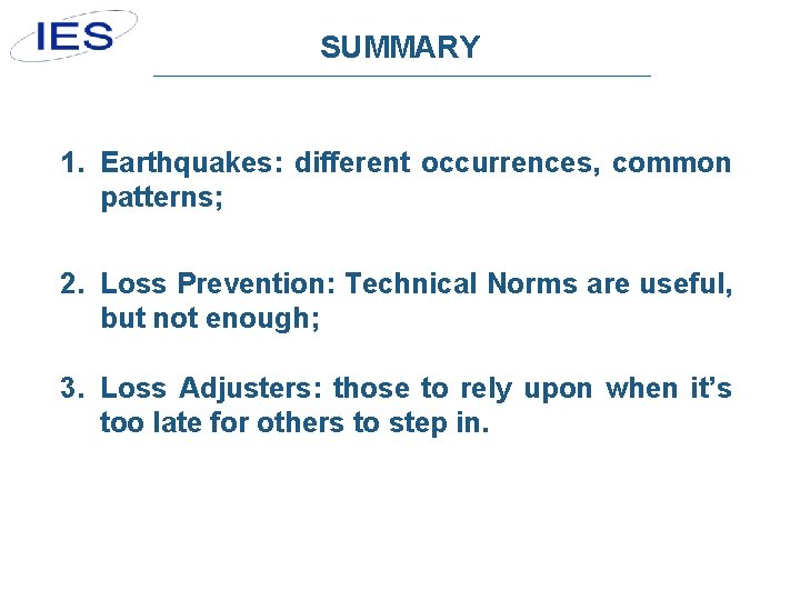 SUMMARY 1. Earthquakes: different occurrences, common patterns; 2. Loss Prevention: Technical Norms are useful,