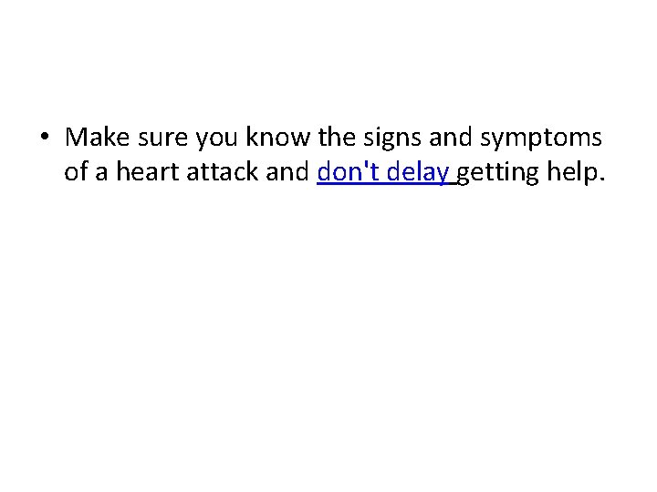  • Make sure you know the signs and symptoms of a heart attack
