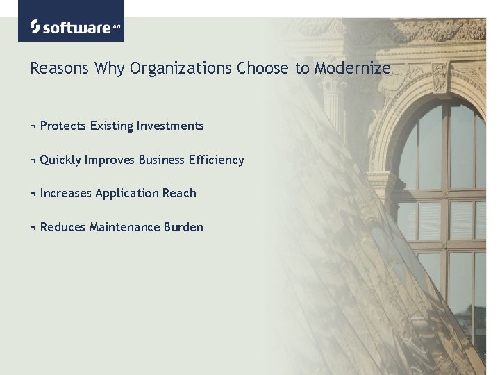 Reasons Why Organizations Choose to Modernize ¬ Protects Existing Investments ¬ Quickly Improves Business