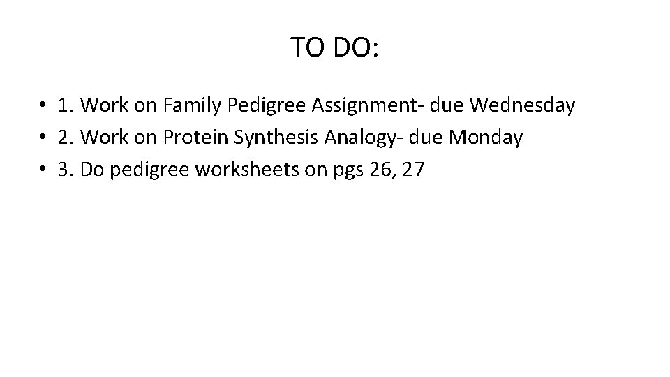 TO DO: • 1. Work on Family Pedigree Assignment- due Wednesday • 2. Work