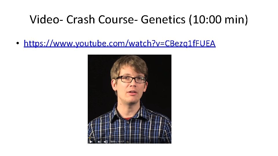 Video- Crash Course- Genetics (10: 00 min) • https: //www. youtube. com/watch? v=CBezq 1