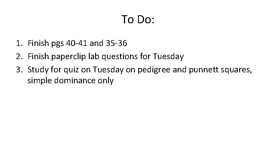To Do: 1. Finish pgs 40 -41 and 35 -36 2. Finish paperclip lab