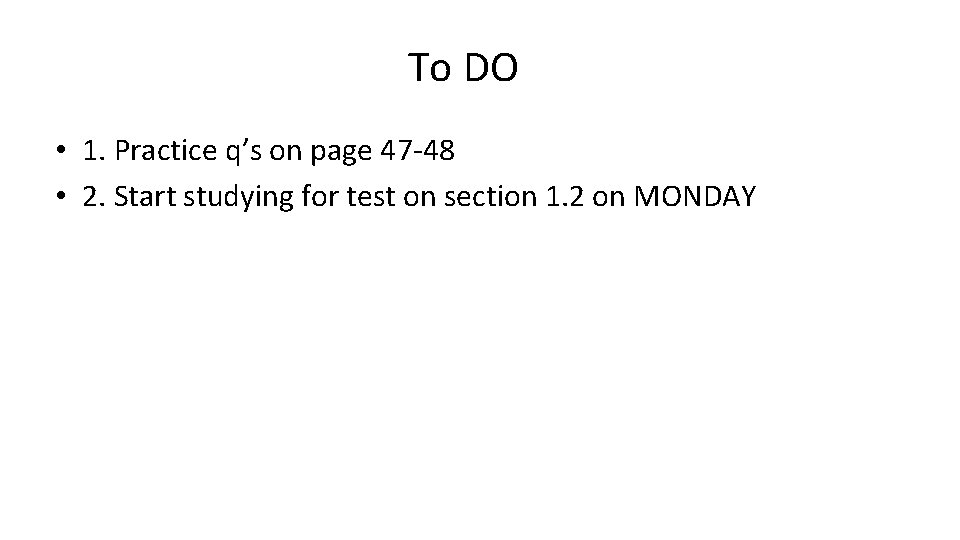 To DO • 1. Practice q’s on page 47 -48 • 2. Start studying