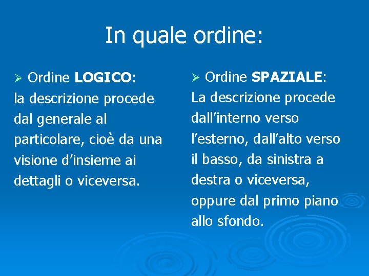 In quale ordine: Ordine LOGICO: la descrizione procede dal generale al particolare, cioè da