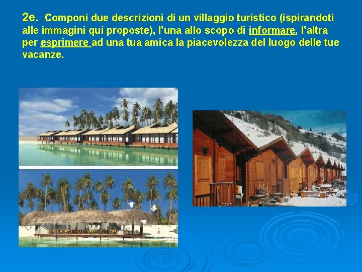 2 e. Componi due descrizioni di un villaggio turistico (ispirandoti alle immagini qui proposte),