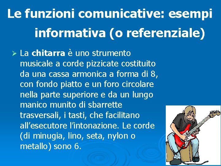 Le funzioni comunicative: esempi informativa (o referenziale) Ø La chitarra è uno strumento musicale