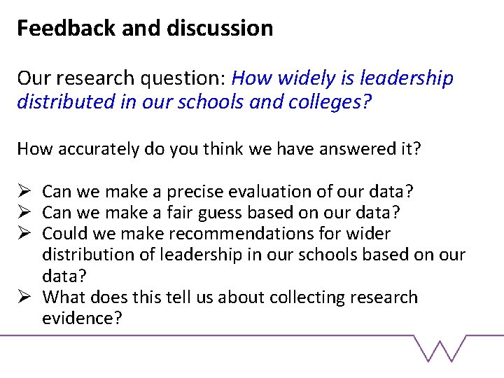 Feedback and discussion Our research question: How widely is leadership distributed in our schools