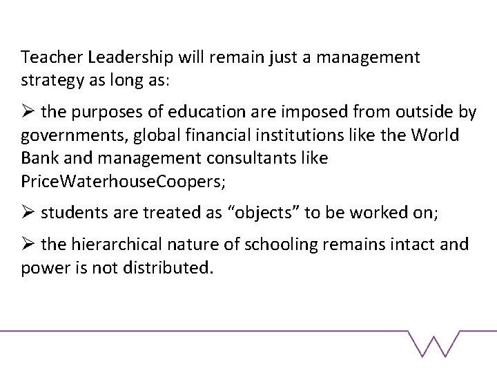 Teacher Leadership will remain just a management strategy as long as: Ø the purposes