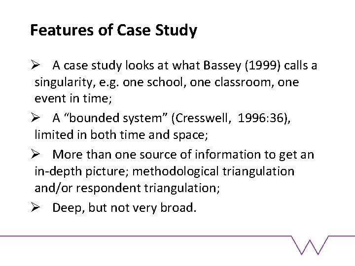 Features of Case Study Ø A case study looks at what Bassey (1999) calls