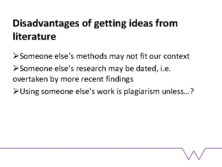 Disadvantages of getting ideas from literature ØSomeone else’s methods may not fit our context