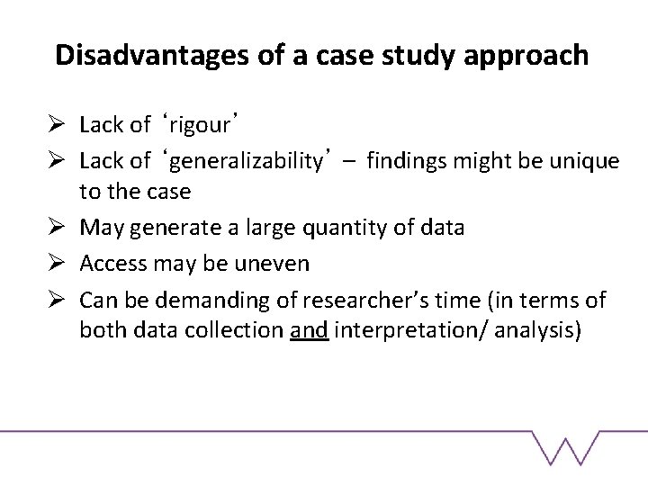 Disadvantages of a case study approach Ø Lack of ‘rigour’ Ø Lack of ‘generalizability’