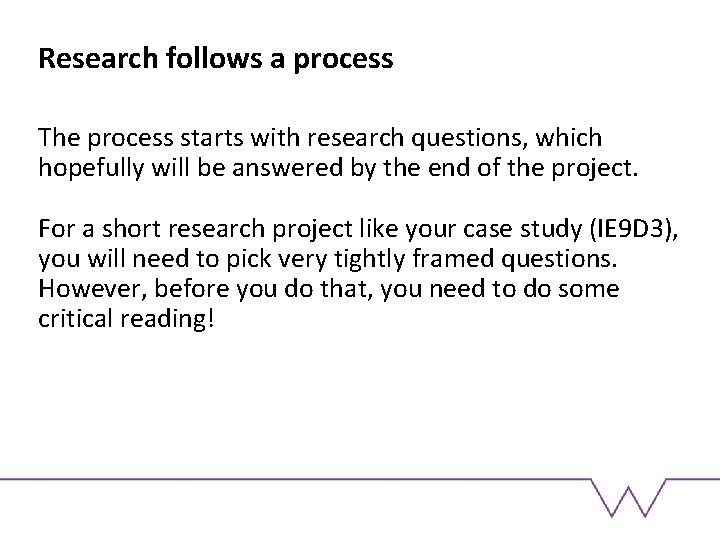 Research follows a process The process starts with research questions, which hopefully will be