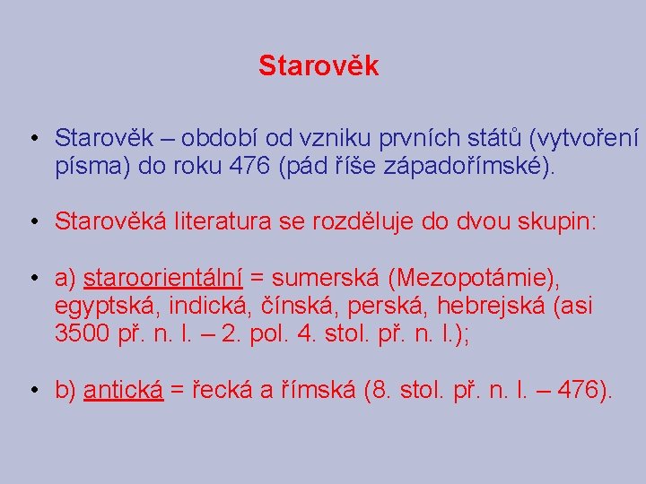 Starověk • Starověk – období od vzniku prvních států (vytvoření písma) do roku 476