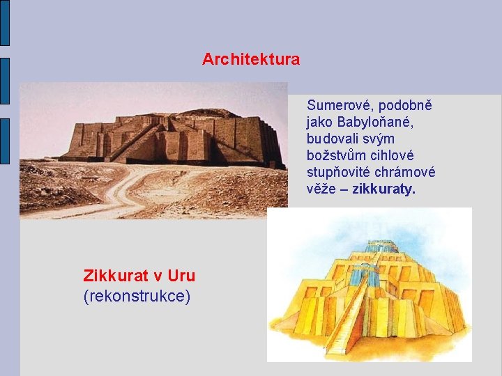 Architektura Sumerové, podobně jako Babyloňané, budovali svým božstvům cihlové stupňovité chrámové věže – zikkuraty.