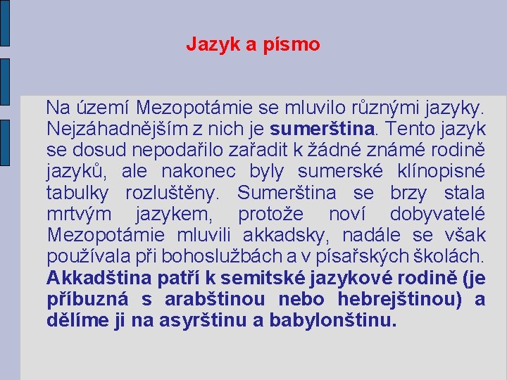 Jazyk a písmo Na území Mezopotámie se mluvilo různými jazyky. Nejzáhadnějším z nich je