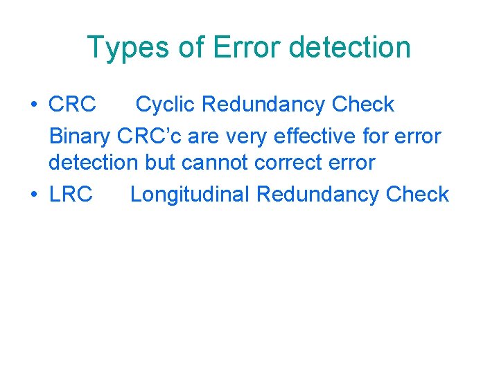 Types of Error detection • CRC Cyclic Redundancy Check Binary CRC’c are very effective